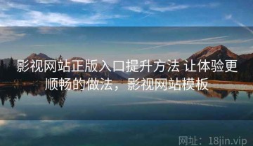 影视网站正版入口提升方法 让体验更顺畅的做法，影视网站模板