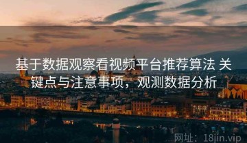 基于数据观察看视频平台推荐算法 关键点与注意事项，观测数据分析
