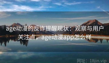 age动漫的反诈提醒现状：观察与用户关注点，age动漫app怎么样