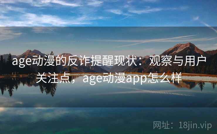 age动漫的反诈提醒现状：观察与用户关注点，age动漫app怎么样
