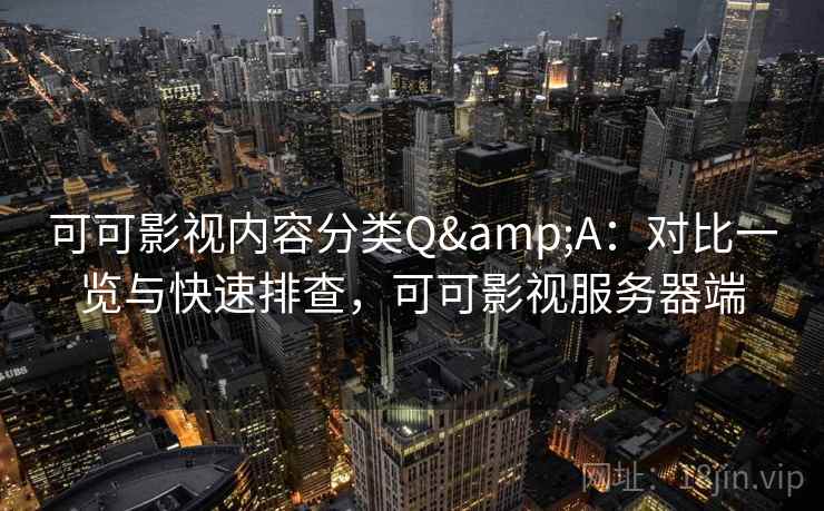 可可影视内容分类Q&A：对比一览与快速排查，可可影视服务器端